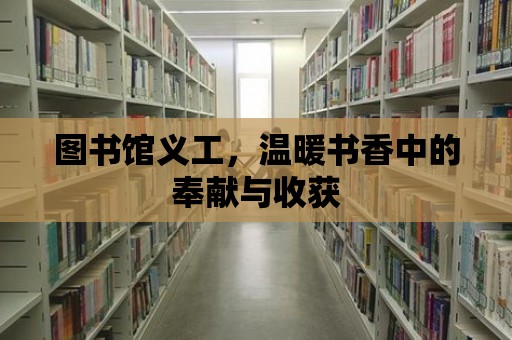 圖書館義工，溫暖書香中的奉獻(xiàn)與收獲