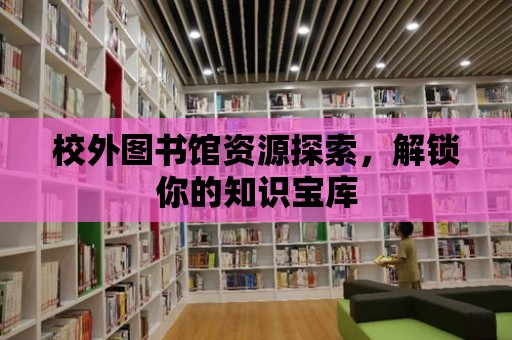 校外圖書館資源探索，解鎖你的知識寶庫