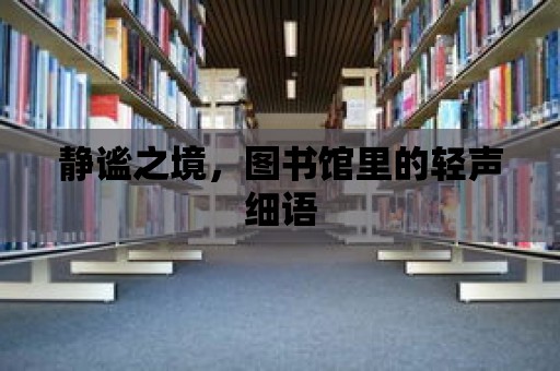 靜謐之境，圖書館里的輕聲細語