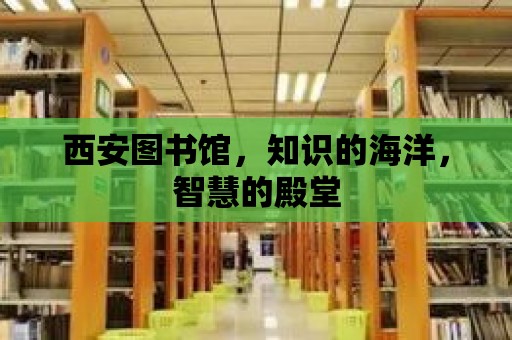 西安圖書館，知識的海洋，智慧的殿堂