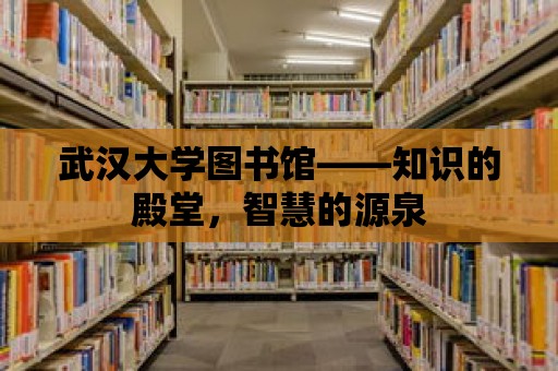 武漢大學圖書館——知識的殿堂，智慧的源泉