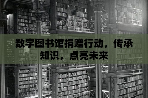 數字圖書館捐贈行動，傳承知識，點亮未來