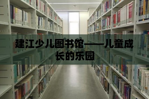 建江少兒圖書館——兒童成長的樂園