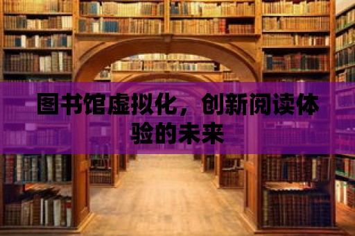 圖書館虛擬化，創新閱讀體驗的未來