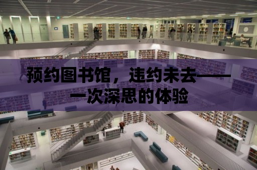 預約圖書館，違約未去——一次深思的體驗