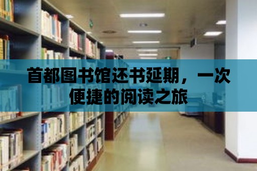 首都圖書館還書延期，一次便捷的閱讀之旅