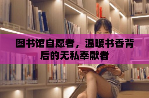 圖書館自愿者，溫暖書香背后的無私奉獻者