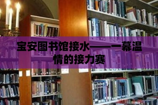 寶安圖書館接水——一幕溫情的接力賽