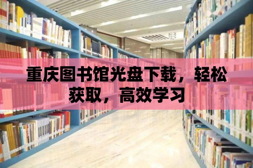 重慶圖書館光盤下載，輕松獲取，高效學習