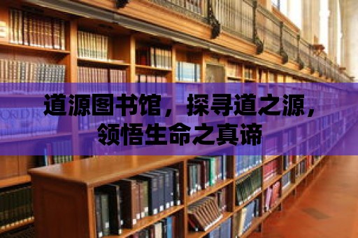 道源圖書館，探尋道之源，領悟生命之真諦