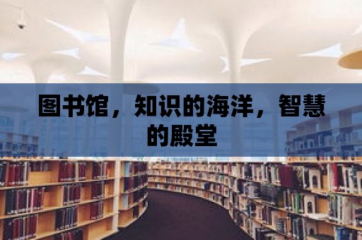 圖書館，知識的海洋，智慧的殿堂