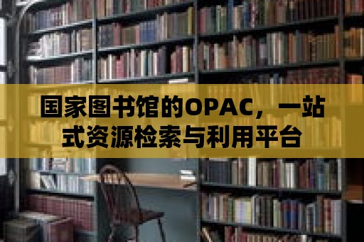 國家圖書館的OPAC，一站式資源檢索與利用平臺