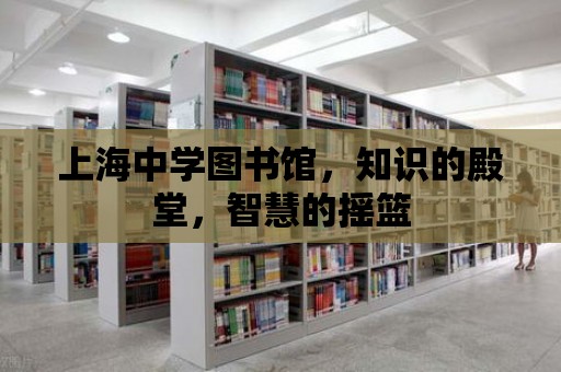 上海中學圖書館，知識的殿堂，智慧的搖籃