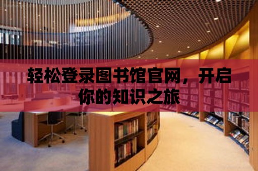 輕松登錄圖書館官網，開啟你的知識之旅