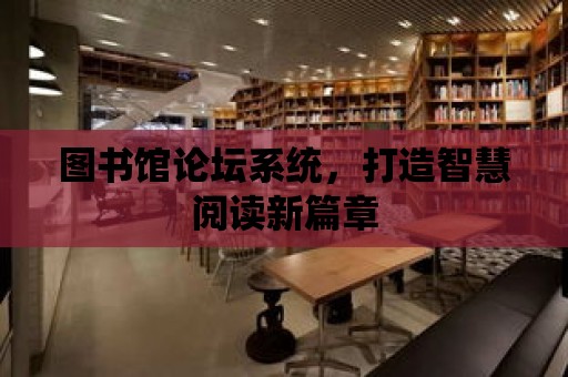 圖書館論壇系統，打造智慧閱讀新篇章