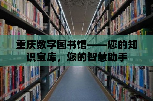 重慶數字圖書館——您的知識寶庫，您的智慧助手