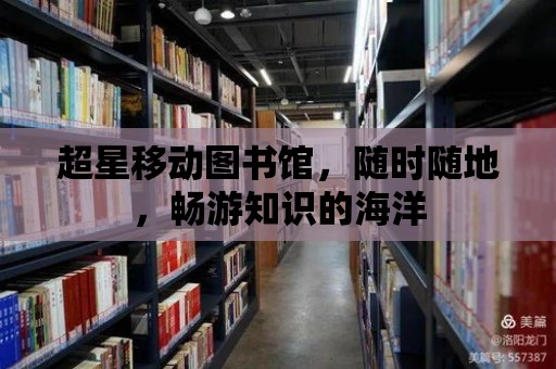 超星移動圖書館，隨時隨地，暢游知識的海洋