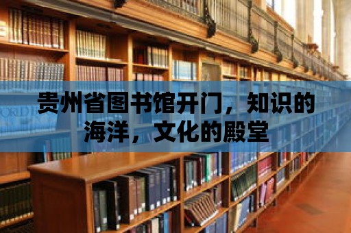 貴州省圖書館開門，知識的海洋，文化的殿堂