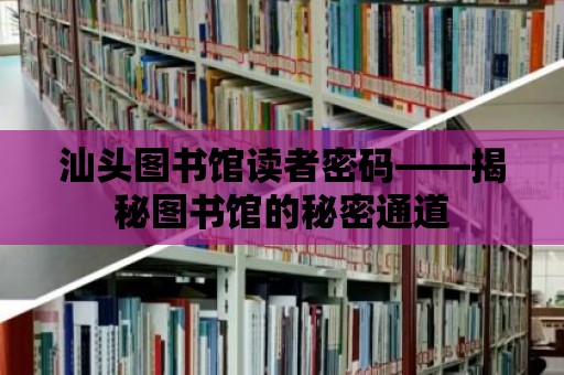 汕頭圖書館讀者密碼——揭秘圖書館的秘密通道