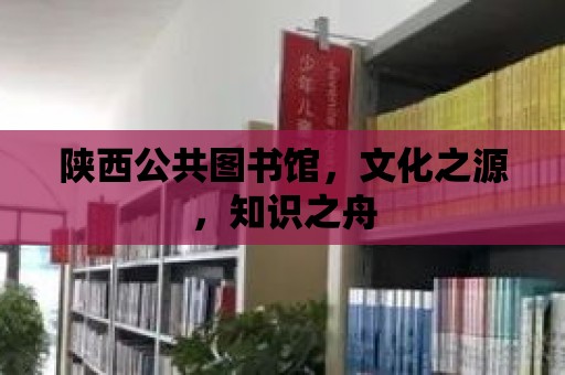 陜西公共圖書館，文化之源，知識(shí)之舟