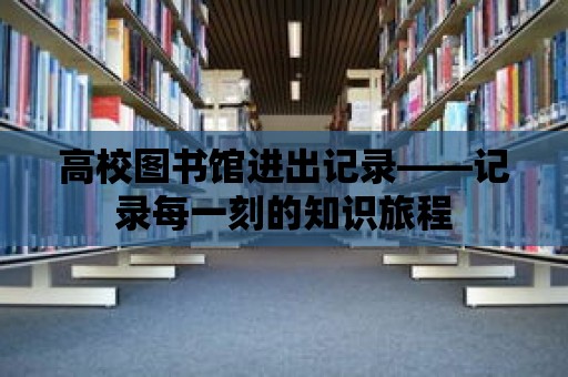 高校圖書館進出記錄——記錄每一刻的知識旅程