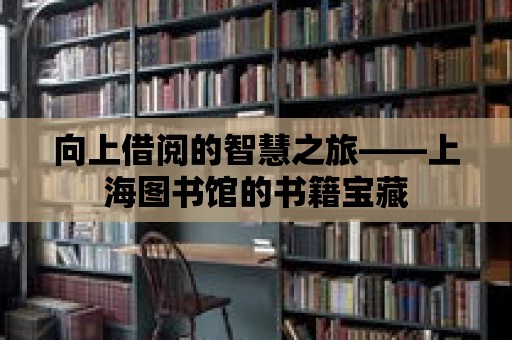 向上借閱的智慧之旅——上海圖書館的書籍寶藏