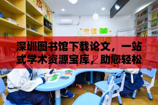 深圳圖書館下載論文，一站式學術資源寶庫，助您輕松獲取學術成果