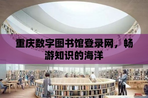 重慶數字圖書館登錄網，暢游知識的海洋