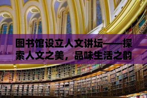 圖書館設立人文講壇——探索人文之美，品味生活之韻