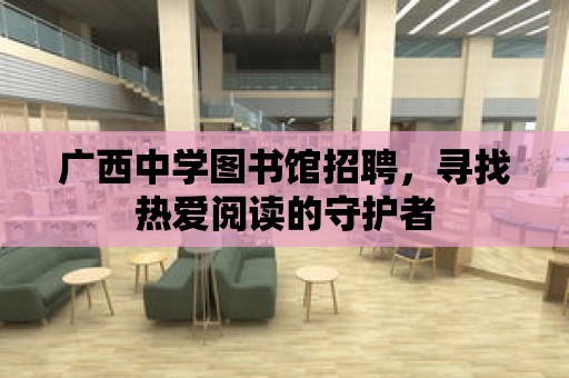 廣西中學圖書館招聘，尋找熱愛閱讀的守護者