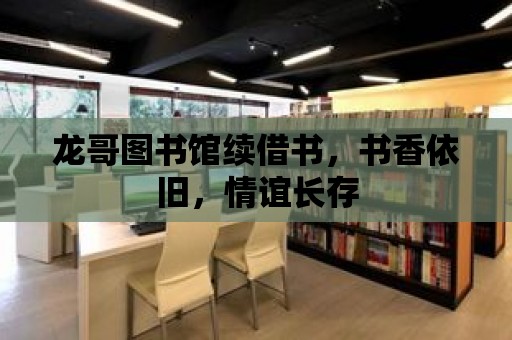 龍哥圖書館續借書，書香依舊，情誼長存