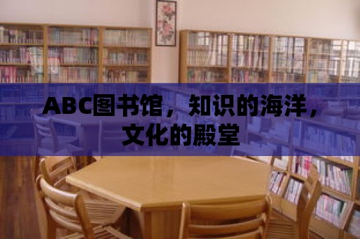 ABC圖書館，知識的海洋，文化的殿堂