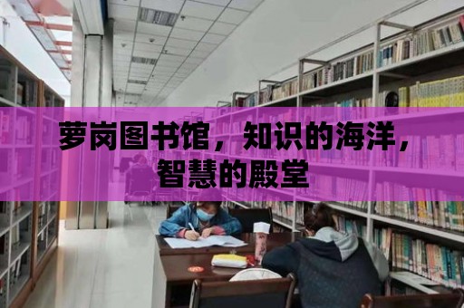 蘿崗圖書館，知識的海洋，智慧的殿堂