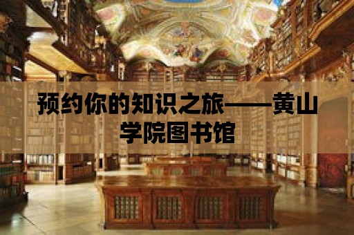 預約你的知識之旅——黃山學院圖書館