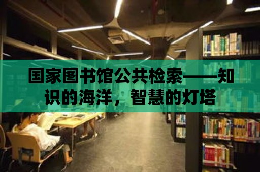 國家圖書館公共檢索——知識(shí)的海洋，智慧的燈塔