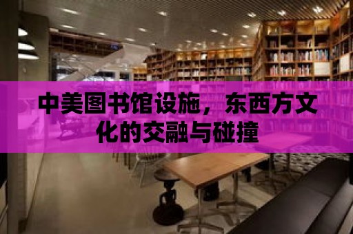 中美圖書館設施，東西方文化的交融與碰撞