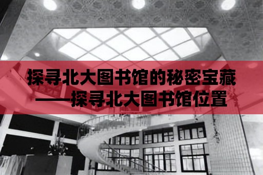 探尋北大圖書館的秘密寶藏——探尋北大圖書館位置