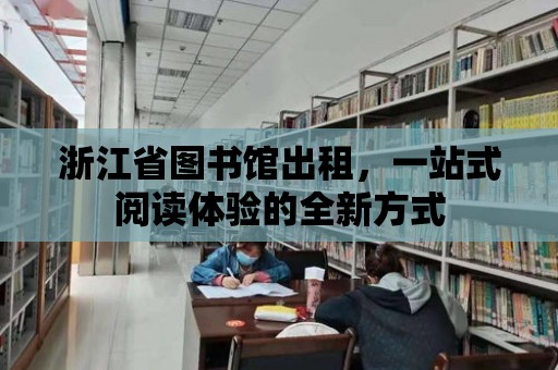 浙江省圖書館出租，一站式閱讀體驗(yàn)的全新方式