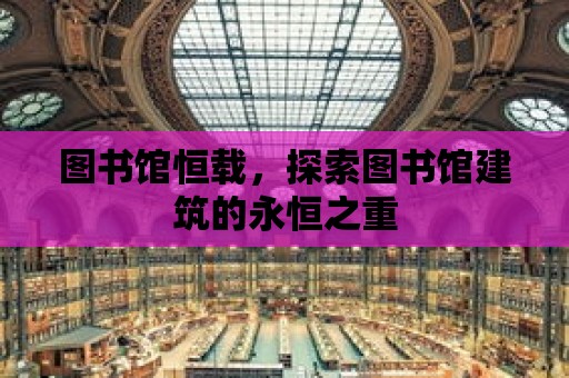 圖書館恒載，探索圖書館建筑的永恒之重