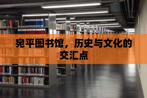 宛平圖書(shū)館，歷史與文化的交匯點(diǎn)