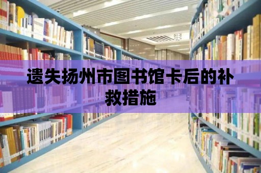 遺失揚州市圖書館卡后的補救措施