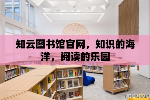 知云圖書館官網，知識的海洋，閱讀的樂園