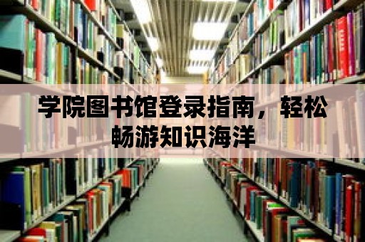 學院圖書館登錄指南，輕松暢游知識海洋