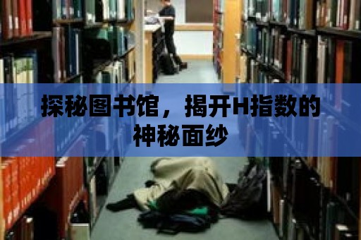 探秘圖書館，揭開H指數的神秘面紗