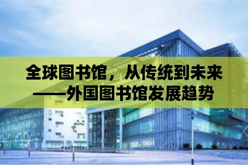 全球圖書館，從傳統到未來——外國圖書館發展趨勢