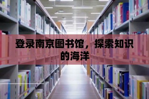 登錄南京圖書館，探索知識的海洋