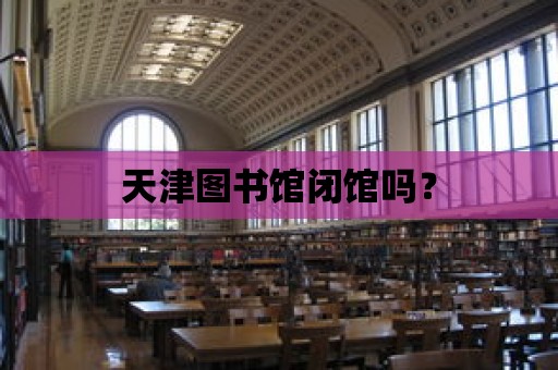 天津圖書館閉館嗎？