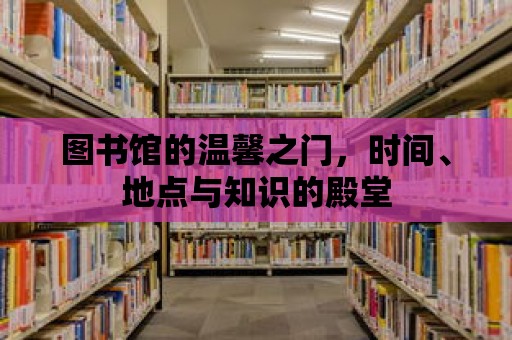 圖書館的溫馨之門，時(shí)間、地點(diǎn)與知識(shí)的殿堂