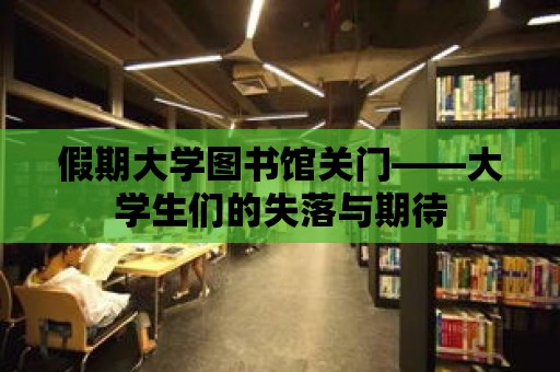 假期大學圖書館關(guān)門——大學生們的失落與期待