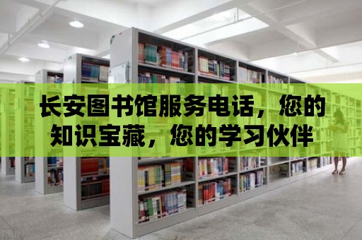 長安圖書館服務電話，您的知識寶藏，您的學習伙伴